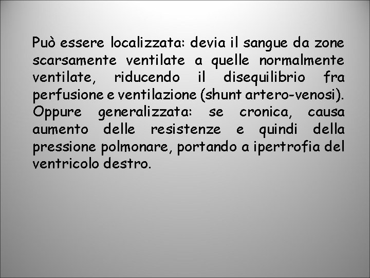 Può essere localizzata: devia il sangue da zone scarsamente ventilate a quelle normalmente ventilate,