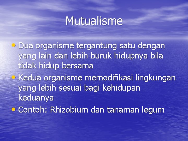 Mutualisme • Dua organisme tergantung satu dengan yang lain dan lebih buruk hidupnya bila