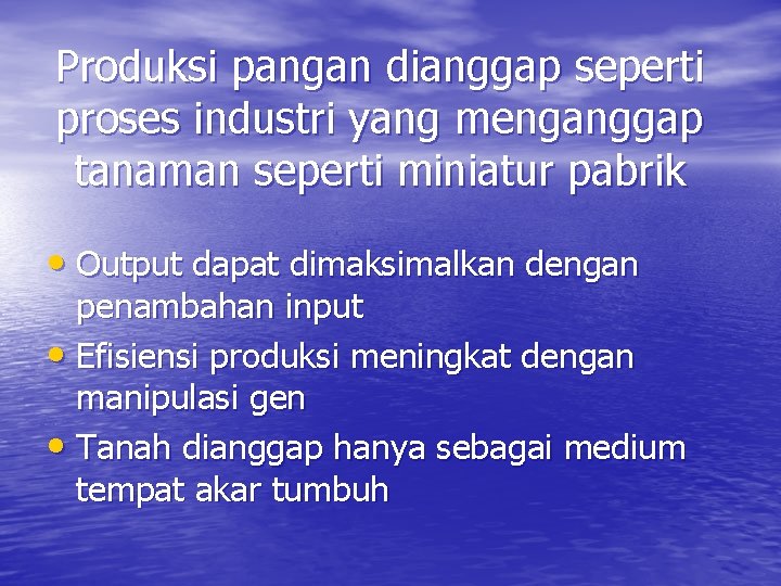 Produksi pangan dianggap seperti proses industri yang menganggap tanaman seperti miniatur pabrik • Output