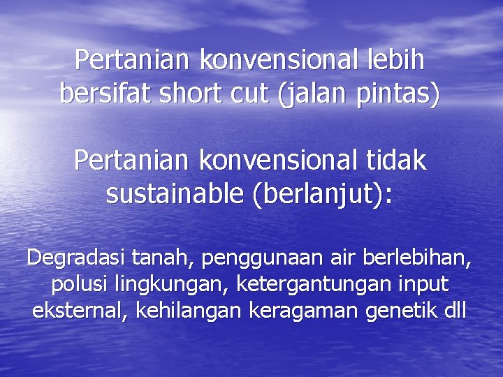 Pertanian konvensional lebih bersifat short cut (jalan pintas) Pertanian konvensional tidak sustainable (berlanjut): Degradasi