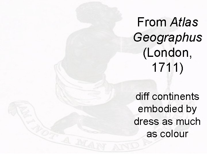 From Atlas Geographus (London, 1711) diff continents embodied by dress as much as colour