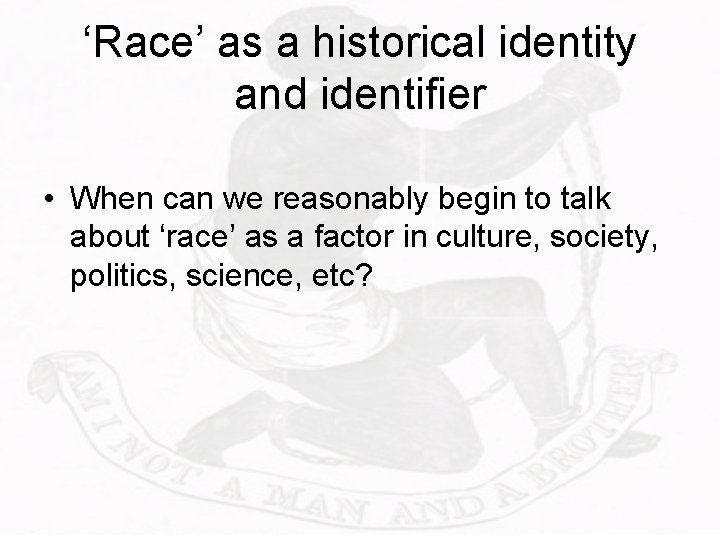 ‘Race’ as a historical identity and identifier • When can we reasonably begin to