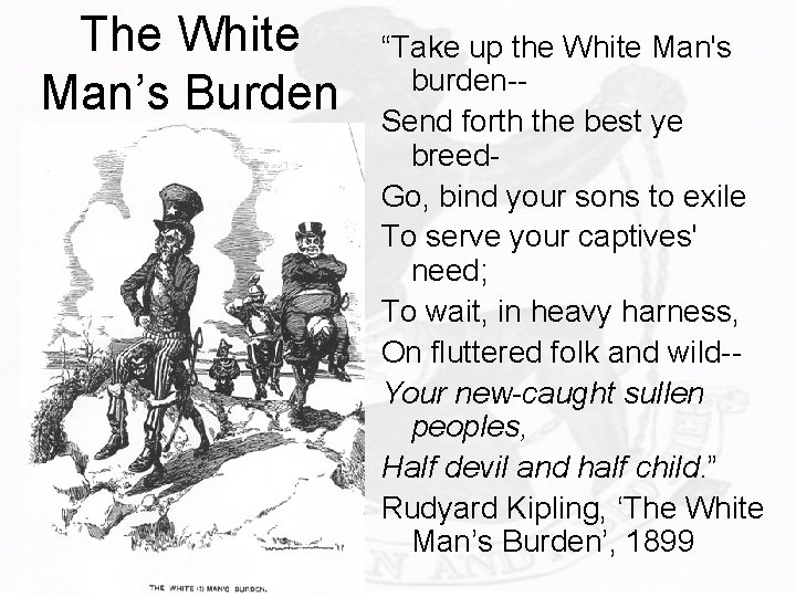 The White Man’s Burden “Take up the White Man's burden-Send forth the best ye