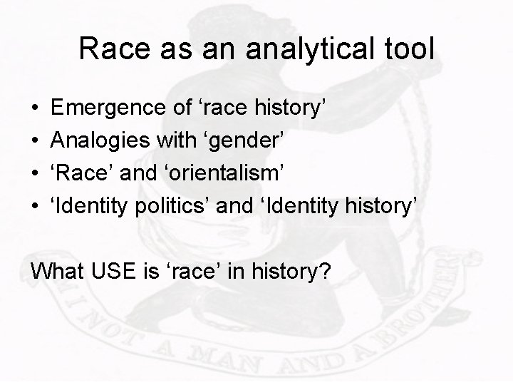 Race as an analytical tool • • Emergence of ‘race history’ Analogies with ‘gender’