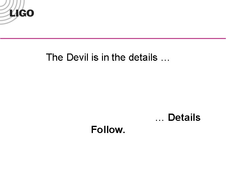 The Devil is in the details … … Details Follow. 