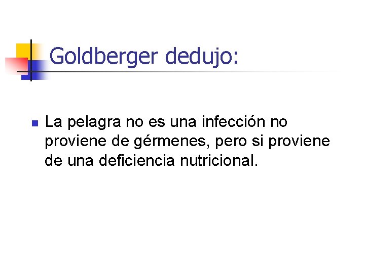 Goldberger dedujo: n La pelagra no es una infección no proviene de gérmenes, pero