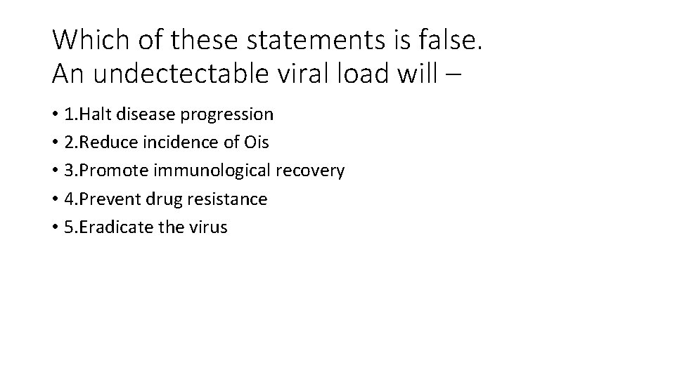 Which of these statements is false. An undectectable viral load will – • 1.