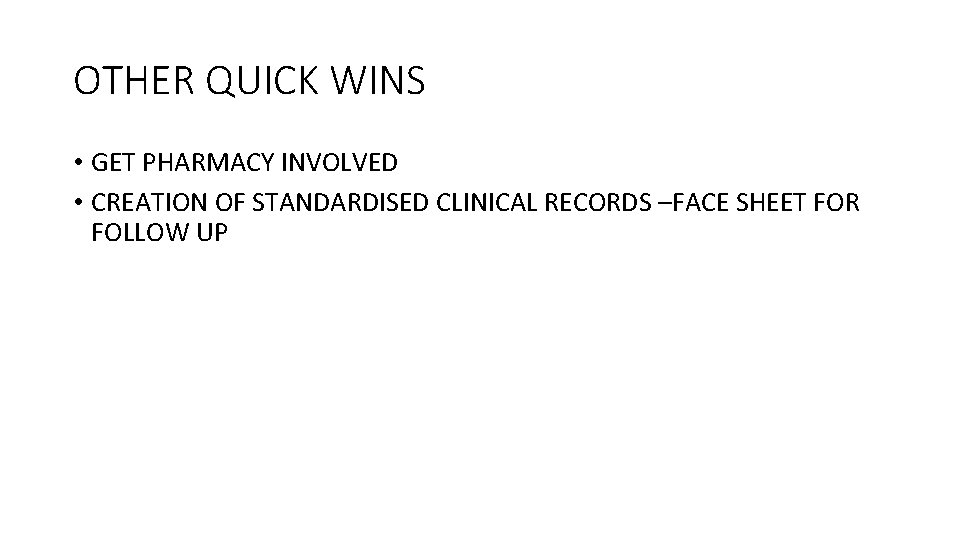 OTHER QUICK WINS • GET PHARMACY INVOLVED • CREATION OF STANDARDISED CLINICAL RECORDS –FACE