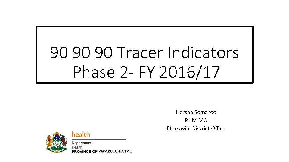 90 90 90 Tracer Indicators Phase 2 - FY 2016/17 Harsha Somaroo PHM MO