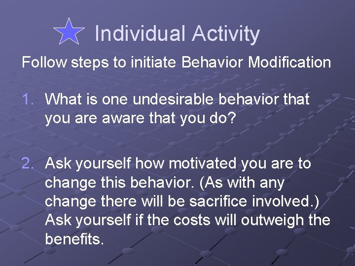 Individual Activity Follow steps to initiate Behavior Modification 1. What is one undesirable behavior