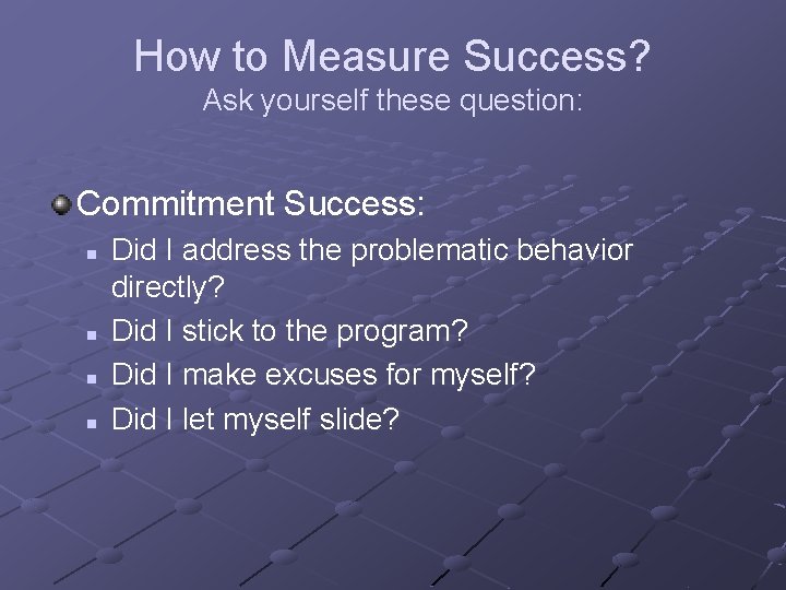 How to Measure Success? Ask yourself these question: Commitment Success: n n Did I