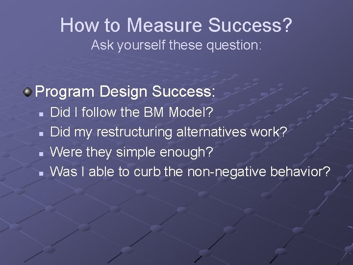 How to Measure Success? Ask yourself these question: Program Design Success: n n Did