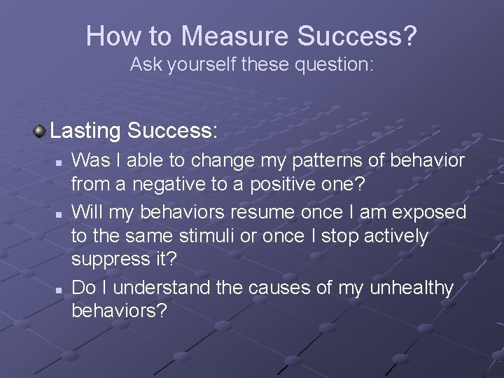 How to Measure Success? Ask yourself these question: Lasting Success: n n n Was