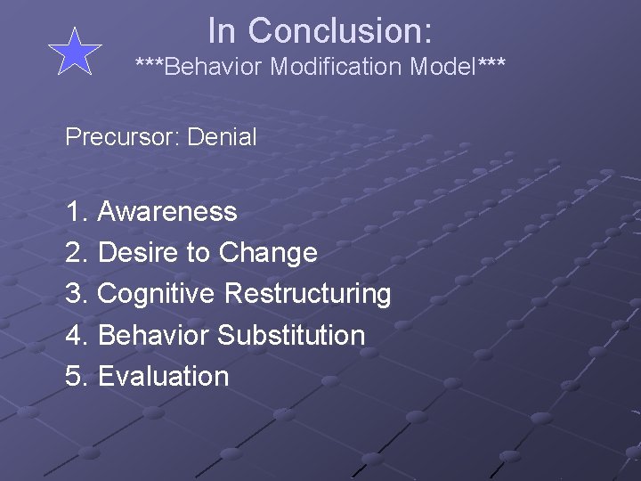 In Conclusion: ***Behavior Modification Model*** Precursor: Denial 1. Awareness 2. Desire to Change 3.