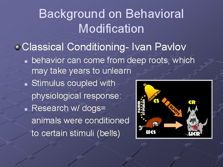 Background on Behavioral Modification Classical Conditioning- Ivan Pavlov n n n behavior can come