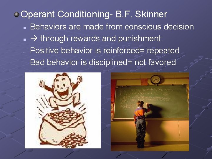 Operant Conditioning- B. F. Skinner n n - Behaviors are made from conscious decision