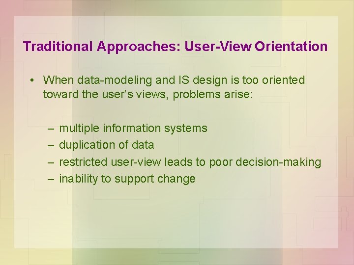 Traditional Approaches: User-View Orientation • When data-modeling and IS design is too oriented toward