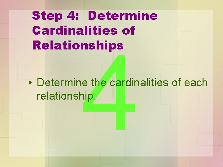 Step 4: Determine Cardinalities of Relationships 4 • Determine the cardinalities of each relationship.