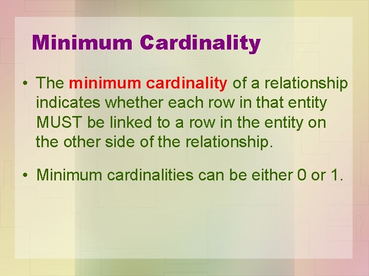 Minimum Cardinality • The minimum cardinality of a relationship indicates whether each row in