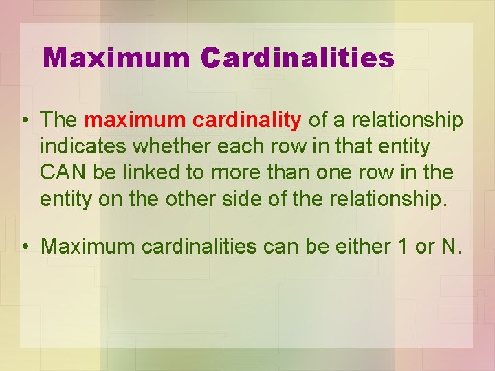 Maximum Cardinalities • The maximum cardinality of a relationship indicates whether each row in