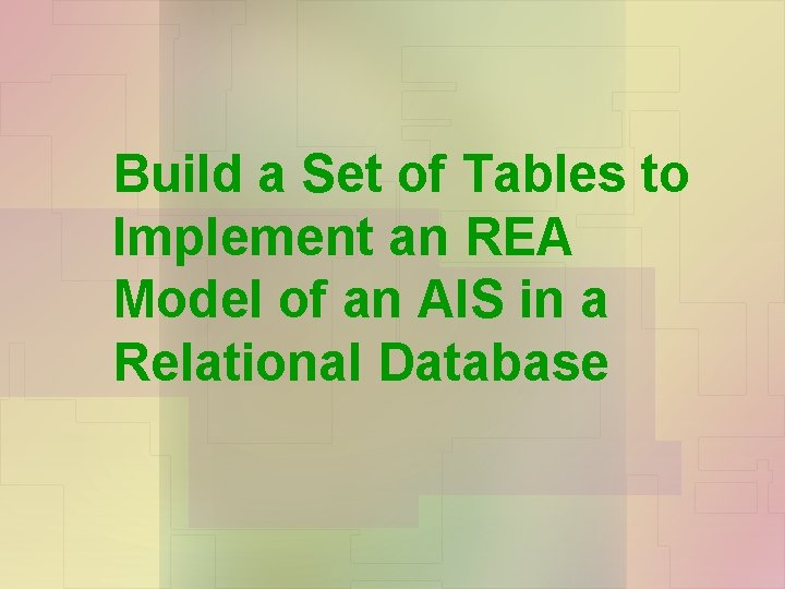 Build a Set of Tables to Implement an REA Model of an AIS in