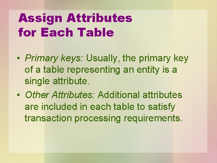 Assign Attributes for Each Table • Primary keys: Usually, the primary key of a