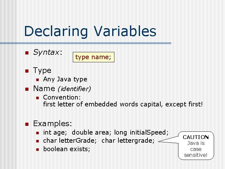 Declaring Variables n Syntax: n Type n n Any Java type Name (identifier) n