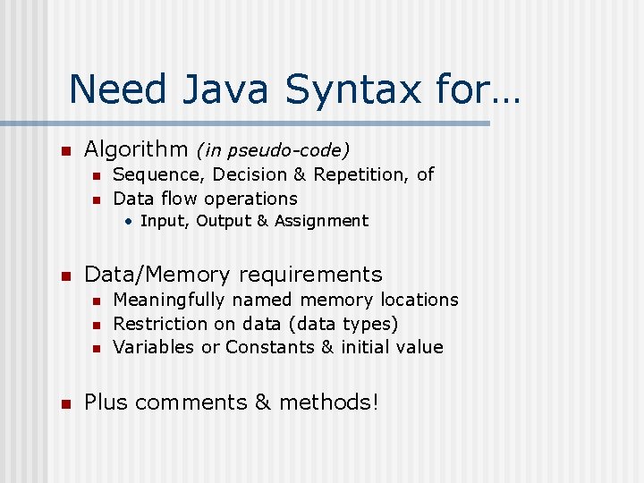 Need Java Syntax for… n Algorithm (in pseudo-code) n n Sequence, Decision & Repetition,