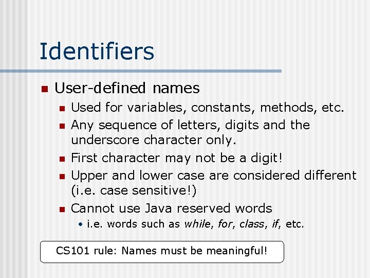 Identifiers n User-defined names n n n Used for variables, constants, methods, etc. Any