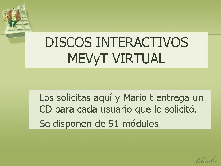 DISCOS INTERACTIVOS MEVy. T VIRTUAL Los solicitas aquí y Mario t entrega un CD