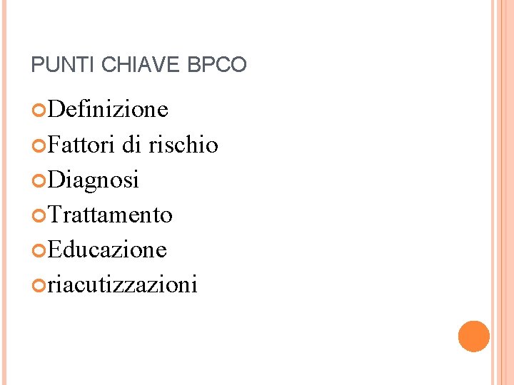 PUNTI CHIAVE BPCO Definizione Fattori di rischio Diagnosi Trattamento Educazione riacutizzazioni 