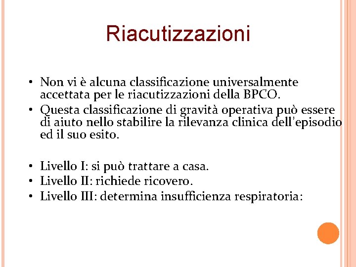 Riacutizzazioni • Non vi è alcuna classificazione universalmente accettata per le riacutizzazioni della BPCO.
