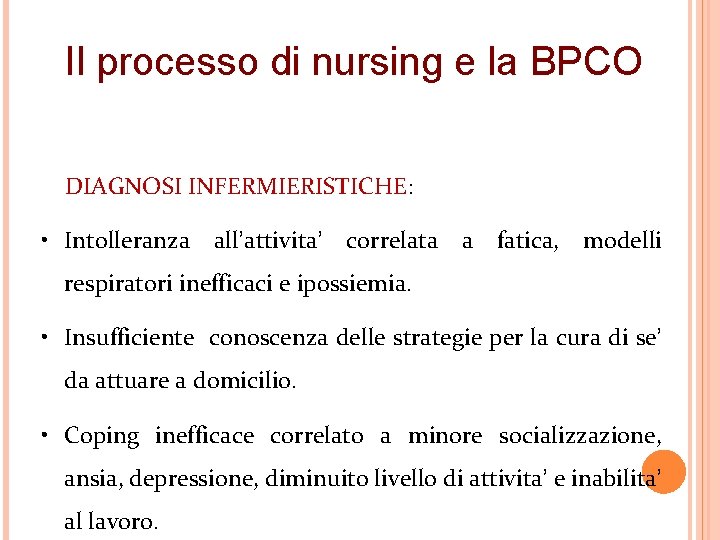 Il processo di nursing e la BPCO DIAGNOSI INFERMIERISTICHE: • Intolleranza all’attivita’ correlata a
