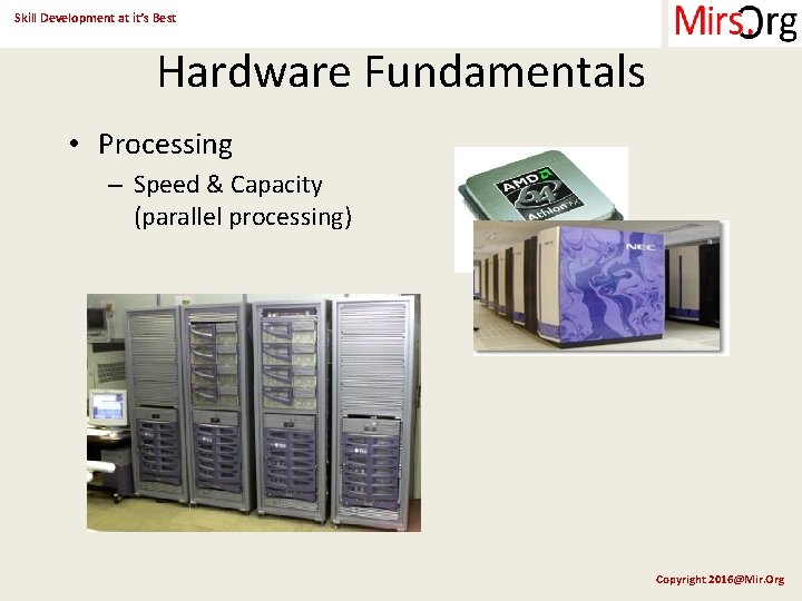 Skill Development at it’s Best Hardware Fundamentals • Processing – Speed & Capacity (parallel