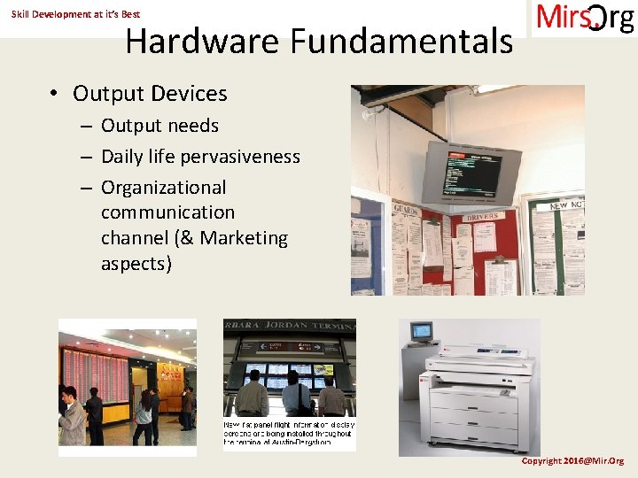 Skill Development at it’s Best Hardware Fundamentals • Output Devices – Output needs –