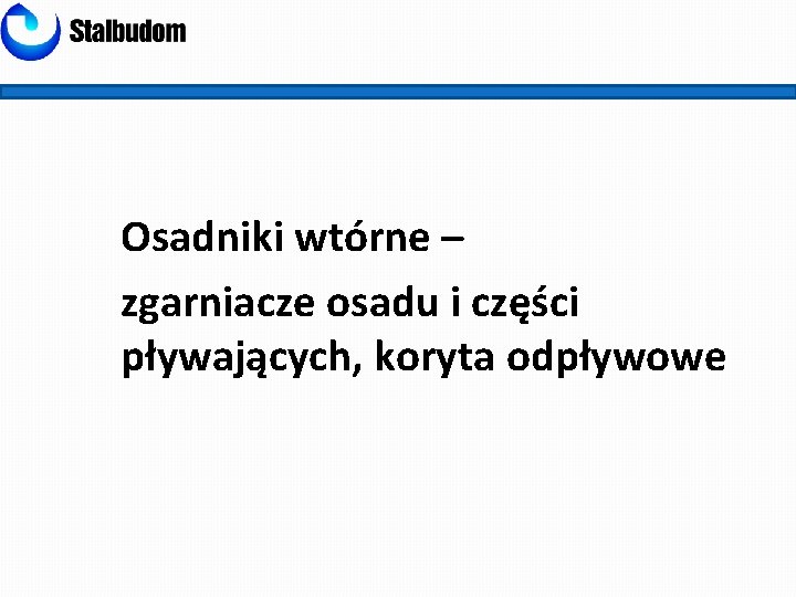 Osadniki wtórne – zgarniacze osadu i części pływających, koryta odpływowe 