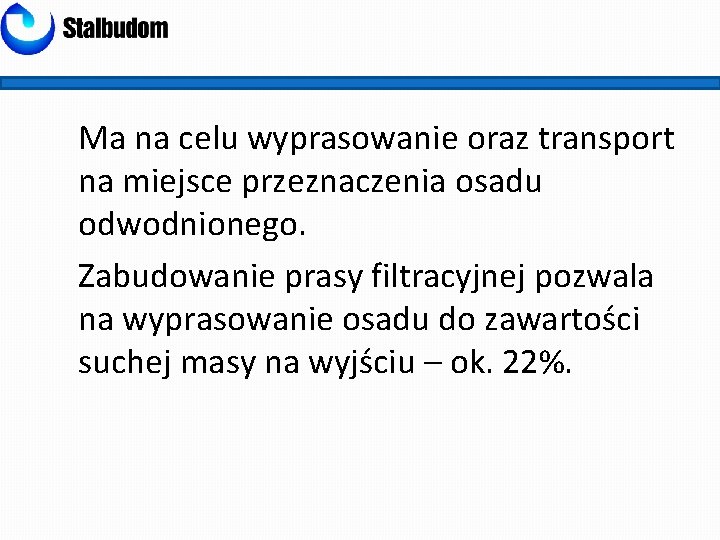 Ma na celu wyprasowanie oraz transport na miejsce przeznaczenia osadu odwodnionego. Zabudowanie prasy filtracyjnej