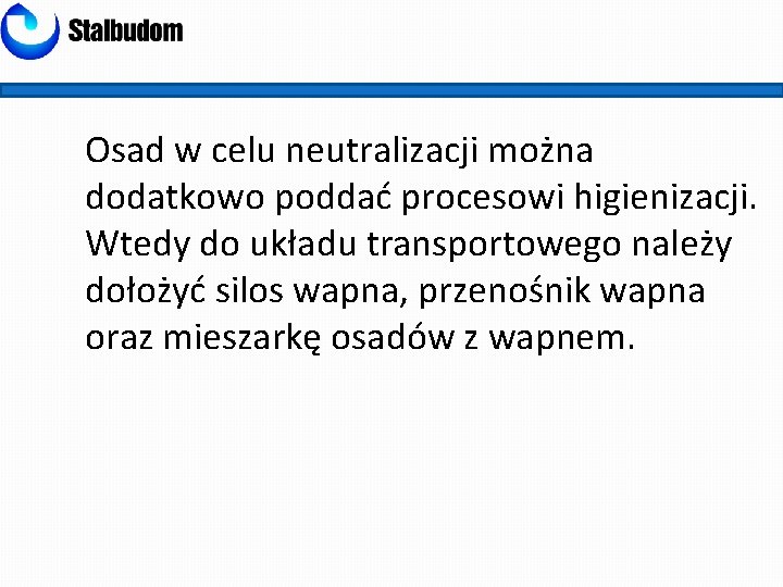 Osad w celu neutralizacji można dodatkowo poddać procesowi higienizacji. Wtedy do układu transportowego należy