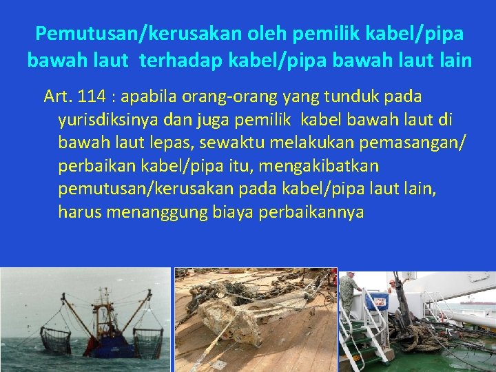 Pemutusan/kerusakan oleh pemilik kabel/pipa bawah laut terhadap kabel/pipa bawah laut lain Art. 114 :