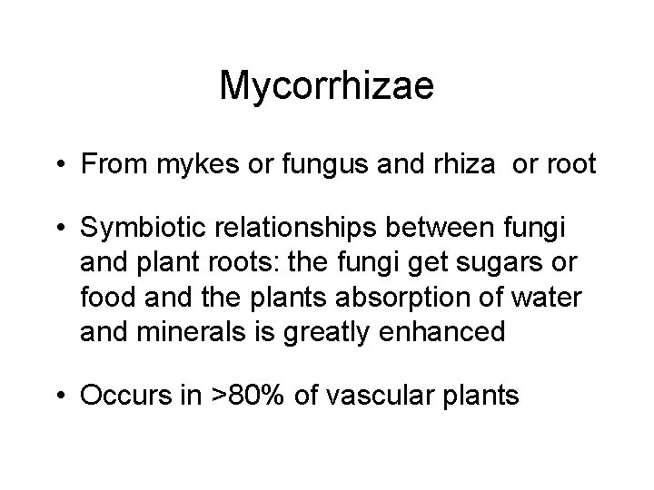 Mycorrhizae • From mykes or fungus and rhiza or root • Symbiotic relationships between