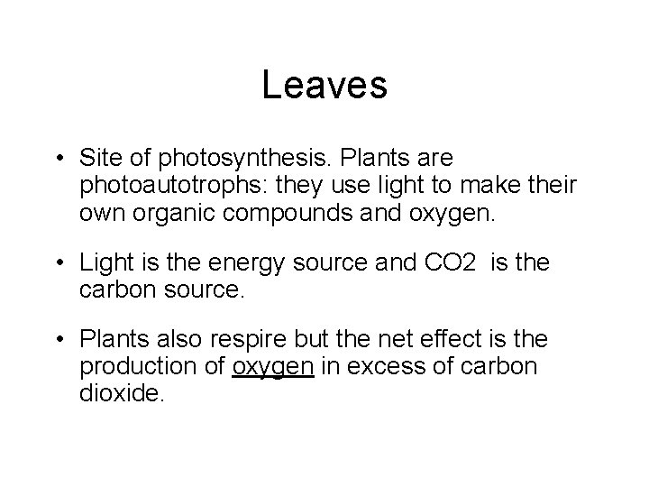 Leaves • Site of photosynthesis. Plants are photoautotrophs: they use light to make their