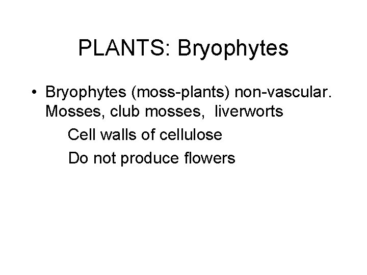 PLANTS: Bryophytes • Bryophytes (moss-plants) non-vascular. Mosses, club mosses, liverworts Cell walls of cellulose