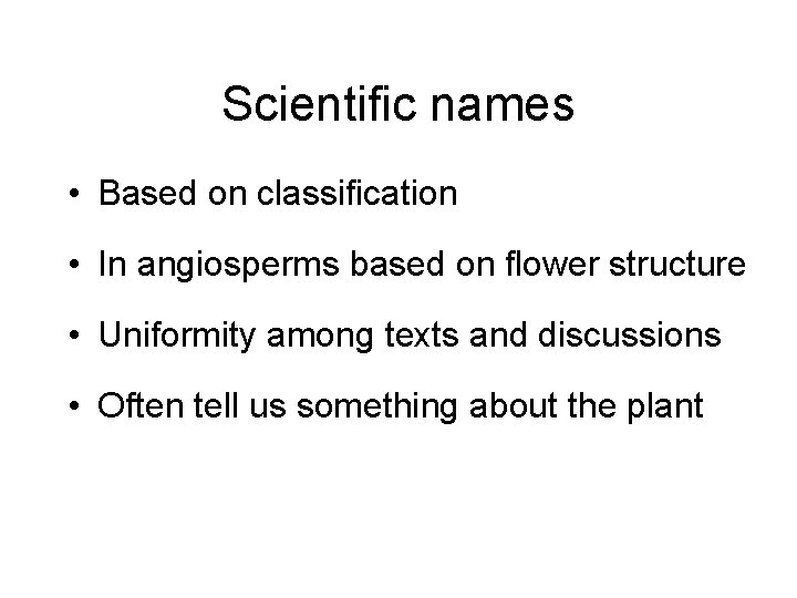 Scientific names • Based on classification • In angiosperms based on flower structure •