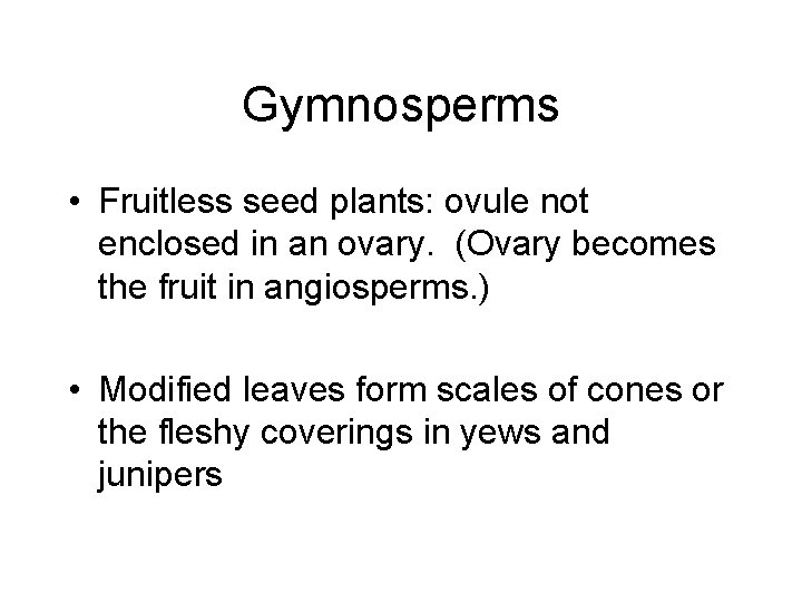 Gymnosperms • Fruitless seed plants: ovule not enclosed in an ovary. (Ovary becomes the