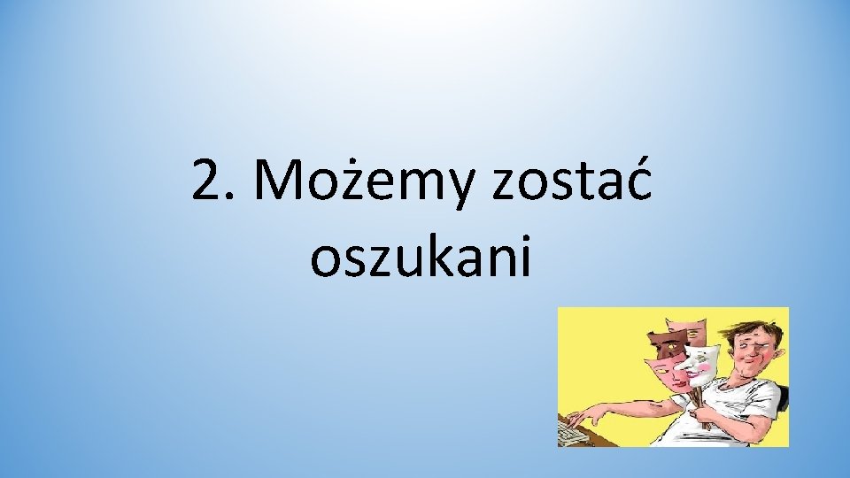 2. Możemy zostać oszukani 