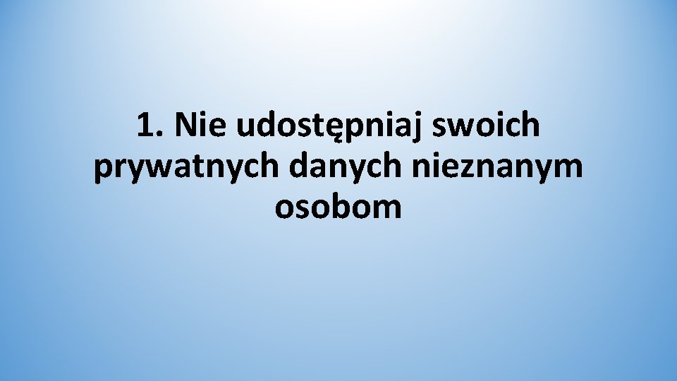 1. Nie udostępniaj swoich prywatnych danych nieznanym osobom 