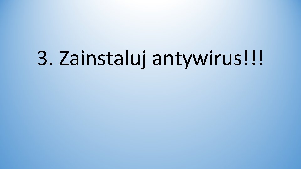 3. Zainstaluj antywirus!!! 