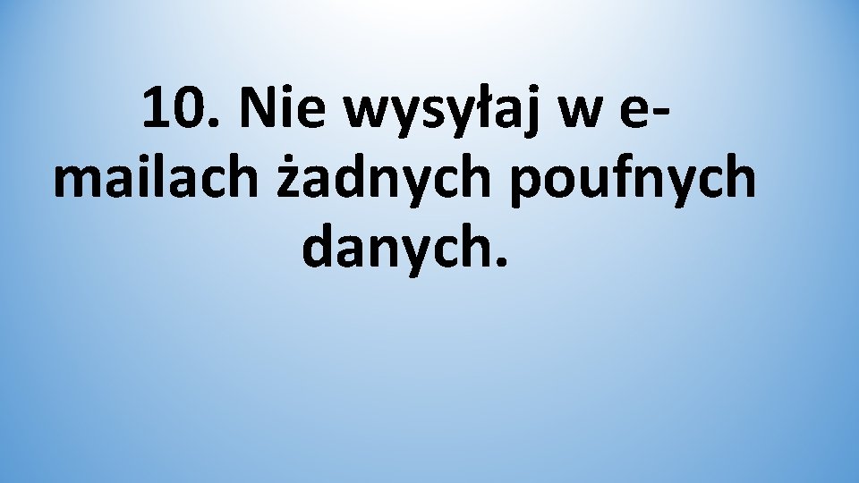 10. Nie wysyłaj w emailach żadnych poufnych danych. 