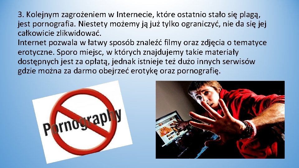 3. Kolejnym zagrożeniem w Internecie, które ostatnio stało się plagą, jest pornografia. Niestety możemy