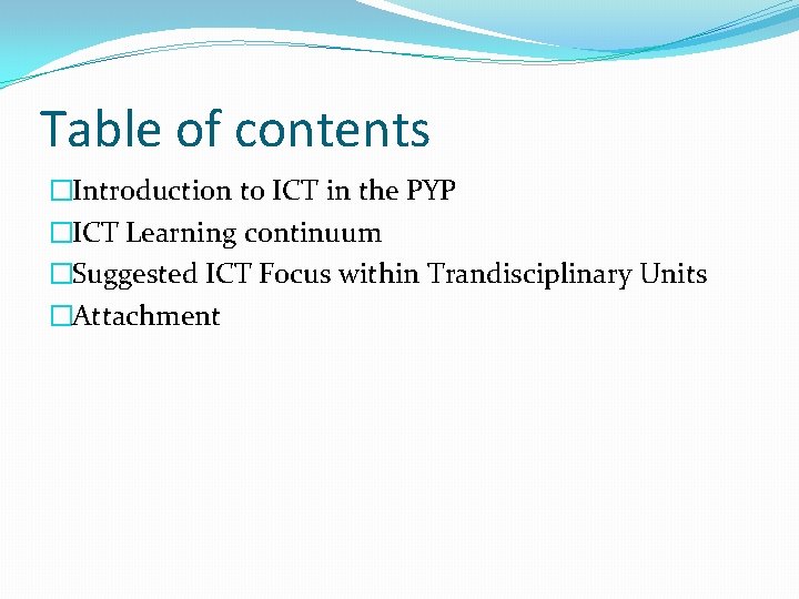 Table of contents �Introduction to ICT in the PYP �ICT Learning continuum �Suggested ICT